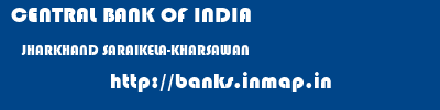 CENTRAL BANK OF INDIA  JHARKHAND SARAIKELA-KHARSAWAN    banks information 